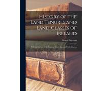 History Of The Land Tenures And Land Classes Of Ireland: With An Account Of The Various Secret Agrarian Confederacies