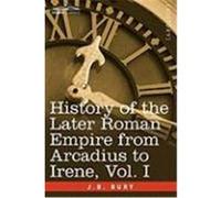 History of the Later Roman Empire from Arcadius to Irene, Vol. I Bury, J. B. (Auteur)