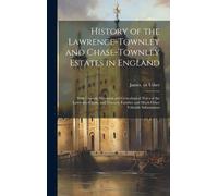 History Of The Lawrence-Townley And Chase-Townley Estates In England: With Copious Historical And Genealogical Notes Of The Lawrence-Chase, And Townel