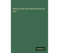 History of the Life of Richard Coeur De Lion