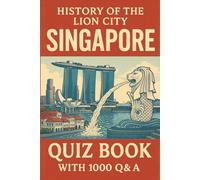 History of the Lion City - Singapore - Quiz Book with 1000 Q&A: Learn While You Quiz: Singapore's Rich History Unlocked