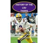 History of the LSU Tigers College Football Program: Death Valley Demands Captures the History from Inception to the Present Day