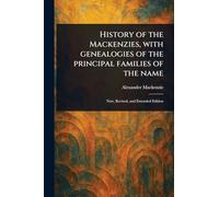History of the Mackenzies, With Genealogies of the Principal Families of the Name
