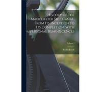 History of the Manchester Ship Canal From its Inception to its Completion With Personal Reminiscences Volume 2 - Bosdin Leech - Creative Media Partners LL Bosdin LeechBosdin Leech (Auteur)