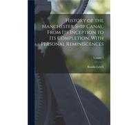 History of the Manchester Ship Canal From its Inception to its Completion With Personal Reminiscences Volume 2 - Bosdin Leech - Creative Media Partners LL Bosdin LeechBosdin Leech (Auteur)