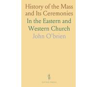 History of the Mass and Its Ceremonies: In the Eastern and Western Church