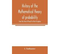 History Of The Mathematical Theory Of Probability From The Time Of Pascal To That Of Laplace