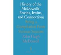 History of the McDowells, Erwins, Irwins, and Connections: Being a Compilation From Various Sources