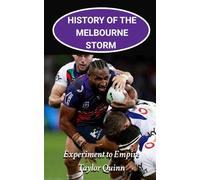 History of the Melbourne Storm National Rugby League (NRL) Team:: Experiment to Empire Captures the History from Inception to the Present-Day