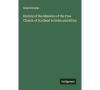 History of the Missions of the Free Church of Scotland in India and Africa