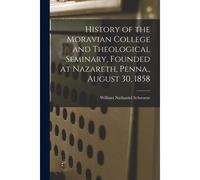 History Of The Moravian College And Theological Seminary, Founded At Nazareth, Penna., August 30, 1858