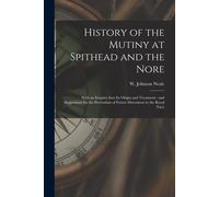 History Of The Mutiny At Spithead And The Nore: With An Enquiry Into Its Origin And Treatment: And Suggestions For The Prevention Of Future Discontent