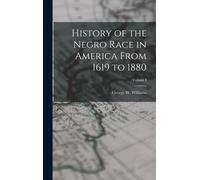 History Of The Negro Race In America From 1619 To 1880; Volume I