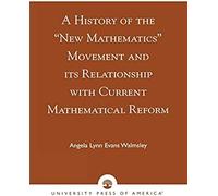 History of the "New Mathematics" Movement and Its Relationship With Current Mathematical Reform Angela Lynn Evans Walmsley (Auteur)