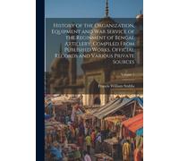 History Of The Organization, Equipment And War Service Of The Reginment Of Bengal Artillery, Compiled From Published Works, Official Records And Vario