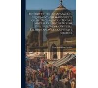 History Of The Organization, Equipment And War Service Of The Reginment Of Bengal Artillery, Compiled From Published Works, Official Records And Vario