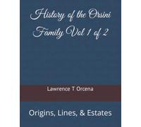 History of the Orsini Family Vol 1 of 2: Origins, Lines, & Estates