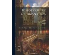 History Of The Ottoman Turks: From The Beginning Of Their Empire To The Present Time; Volume 2