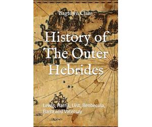 History of The Outer Hebrides: Lewis, Harris, Uist, Benbecula, Barra and Vatersay