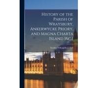 History Of The Parish Of Wraysbury, Ankerwycke Priory, And Magna Charta Island [&c.]