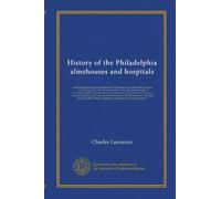 History of the Philadelphia almshouses and hospitals