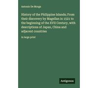 History of the Philippine Islands; From their discovery by Magellan in 1521 to the beginning of the XVII Century, with descriptions of Japan, China and adjacent countries: in large print