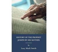 History of the Prophet Joseph by His Mother: Latter Day Saints And Mormon Religion (Annotated)