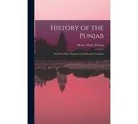 History Of The Punjab: And Of The Rise, Progress, & And Present Condition