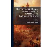 History of the Reign of Ferdinand & Isabella, the Catholic, of Spain