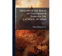 History of the Reign of Ferdinand & Isabella, the Catholic, of Spain