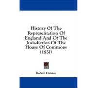 History of the Representation of England and of the Jurisdiction of the House of Commons (1831) Hannay, Robert (Auteur)