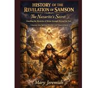 HISTORY OF THE REVELATION OF SAMSON: The Nazarite's Secret Unveiling the Mysteries of Divine Strength Beyond the Hair A Journey into Spiritual Warfare And Empowerment