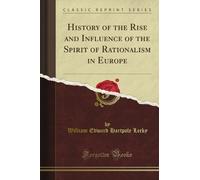 History of the Rise and Influence of the Spirit of Rationalism in Europe (Classic Reprint)