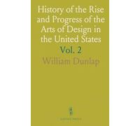 History of the Rise and Progress of the Arts of Design in the United States