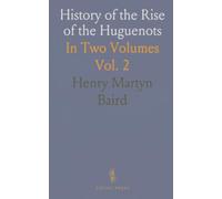 History of the Rise of the Huguenots: In Two Volumes