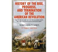 History of the Rise, Progress, and Termination of the American Revolution
