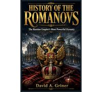 History of the Romanovs: The Russian Empire’s Most Powerful Dynasty