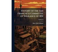 History of the San Francisco Committee of Vigilance of 1851