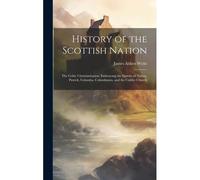 History Of The Scottish Nation: The Celtic Christianisation: Embracing The Epochs Of Ninian, Patrick, Columba, Columbanus, And The Culdee Church
