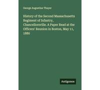 History of the Second Massachusetts Regiment of Infantry, Chancellorsville. A Paper Read at the Officers' Reunion in Boston, May 11, 1880