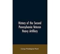 History Of The Second Pennsylvania Veteran Heavy Artillery, (112th Regiment Pennsylvania Volunteers) From 1861-1866, Including The Provisional Second Penn'a Heavy Artillery