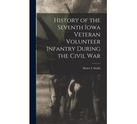 History Of The Seventh Iowa Veteran Volunteer Infantry During The Civil War