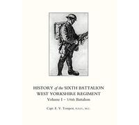 History of the Sixth Battalion West Yorkshire Regiment Volume I - 1/6th Battalion