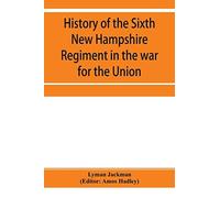 History Of The Sixth New Hampshire Regiment In The War For The Union