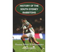 History of the South Sydney Rabbitohs National Rugby League (NRL) Team: Passion, Power & Perseverance Captures the History from Inception to the Present-Day