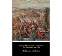 History of the Spanish Conquest of Yucatan and of the Itzas (Illustrated)