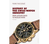History of the Swiss Watch Industry: From Jacques David to Nicolas Hayek- Third edition