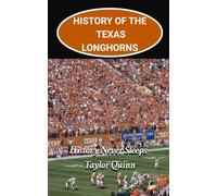 History of the Texas Longhorns College Football Program: History Never Sleeps Captures the History from Inception to the Present-Day