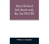 History Of The Town Of Berlin, Worcester County, Mass., From 1784 To 1895