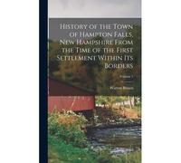 History Of The Town Of Hampton Falls, New Hampshire From The Time Of The First Settlement Within Its Borders; Volume 1